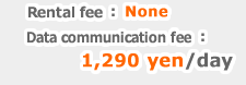 Rental fee:None,Data communication fee: 1,290yen/day