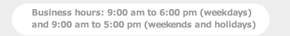 Business hours: 9:00 am to 6:00 pm (weekdays) and 9:00 am to 5:00 pm (weekends and holidays)