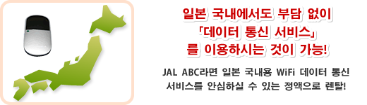 일본 국내에서도 부담 없이「데이터 통신 서비스」를 이용하시는 것이 가능! JAL ABC라면 일본 국내용 WiFi 데이터 통신서비스를 안심하실 수 있는 정액으로 렌탈!